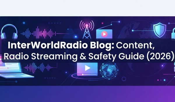 InterWorldRadio Blog: Content, Radio Streaming & Safety Guide (2026)